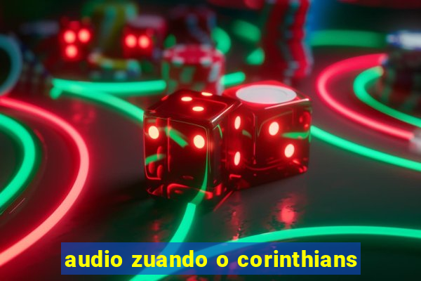 audio zuando o corinthians